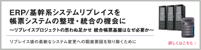 ERP/基幹系システムリプレイスを帳票システムの整理・統合の機会に