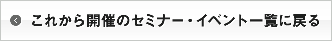 これから開催のセミナー・イベント一覧に戻る